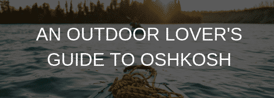 AN OUTDOOR LOVER'S GUIDE TO OSHKOSH